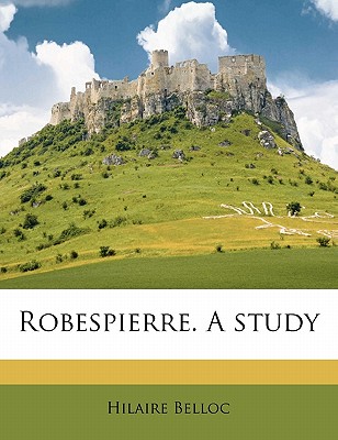 Robespierre. a Study - Belloc, Hilaire