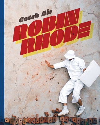 Robin Rhode: Catch Air - Rhode, Robin, and Manchanda, Catharina (Text by), and Tancons, Claire (Text by)