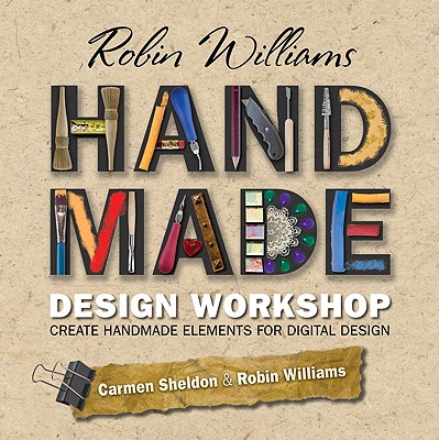 Robin Williams Handmade Design Workshop: Create Handmade Elements for Digital Design - Williams, Robin, and Sheldon, Carmen