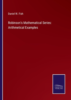 Robinson's Mathematical Series: Arithmetical Examples - Fish, Daniel W