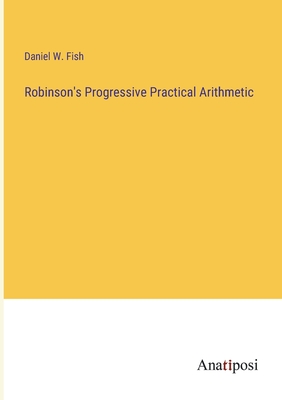 Robinson's Progressive Practical Arithmetic - Fish, Daniel W