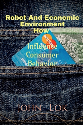 Robot And Economic Environment How: Influence Consumer Behavior - Lok, John