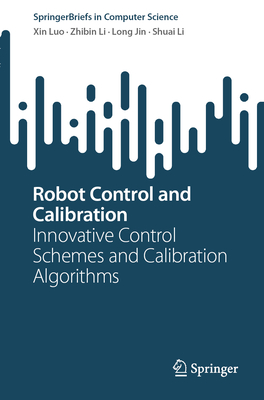 Robot Control and Calibration: Innovative Control Schemes and Calibration Algorithms - Luo, Xin, and Li, Zhibin, and Jin, Long