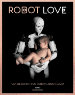 Robot Love: Can We Learn from Robots About Love?