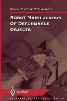 Robot Manipulation of Deformable Objects - Henrich, Dominik (Editor), and W�rn, Heinz (Editor)