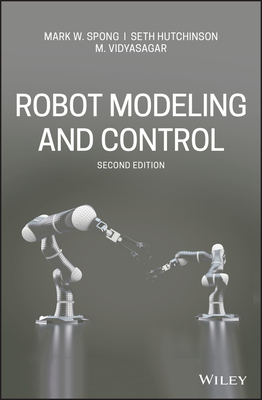 Robot Modeling and Control - Spong, Mark W., and Hutchinson, Seth, and Vidyasagar, M.