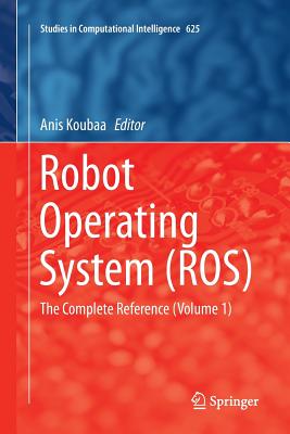 Robot Operating System (Ros): The Complete Reference (Volume 1) - Koubaa, Anis (Editor)