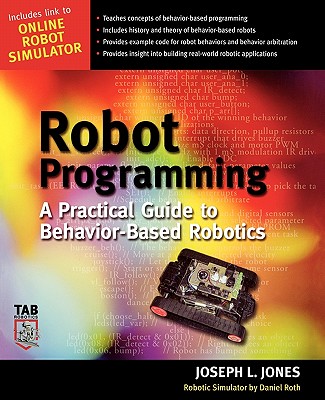 Robot Programming: A Practical Guide to Behavior-Based Robotics - Jones, Joe, and Roth, Daniel