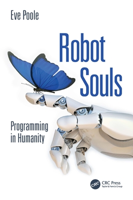 Robot Souls: Programming in Humanity - Poole, Eve