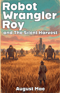 Robot Wrangler Roy and The Silent Harvest
