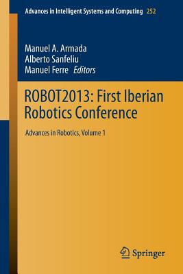 ROBOT2013: First Iberian Robotics Conference: Advances in Robotics, Vol. 1 - Armada, Manuel A. (Editor), and Sanfeliu, Alberto (Editor), and Ferre, Manuel (Editor)