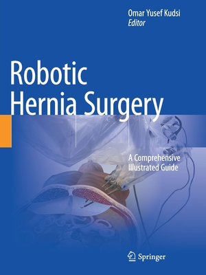 Robotic Hernia Surgery: A Comprehensive Illustrated Guide - Kudsi, Omar Yusef (Editor)