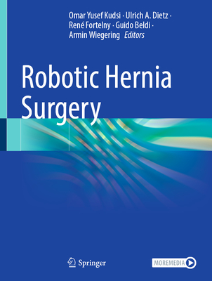 Robotic Hernia Surgery - Kudsi, Omar Yusef (Editor), and Dietz, Ulrich A. (Editor), and Fortelny, Ren� (Editor)