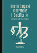 Robotic Surgical Innovations in Calcification: Innovations and Future Prospects