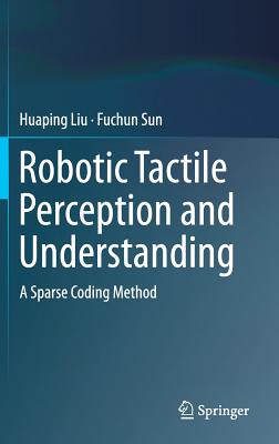 Robotic Tactile Perception and Understanding: A Sparse Coding Method - Liu, Huaping, and Sun, Fuchun