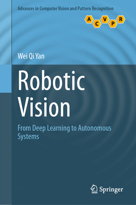 Robotic Vision: From Deep Learning to Autonomous Systems - Yan, Wei Qi