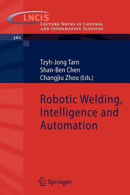 Robotic Welding, Intelligence and Automation - Tarn, Tzyh-Jong (Editor), and Chen, Shan-Ben (Editor), and Zhou, Changjiu (Editor)