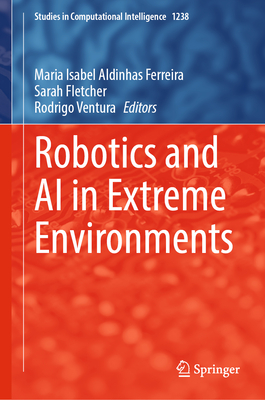 Robotics and AI in Extreme Environments - Aldinhas Ferreira, Maria Isabel (Editor), and Fletcher, Sarah (Editor), and Ventura, Rodrigo (Editor)