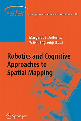 Robotics and Cognitive Approaches to Spatial Mapping - Jefferies, Margaret E. (Editor), and Yeap, Wai-Kiang (Editor)