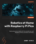 Robotics at Home with Raspberry Pi Pico: Build Autonomous Robots with the versatile low-cost Raspberry Pi Pico controller and Python