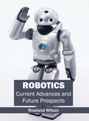 Robotics: Current Advances and Future Prospects - Wilson, Rowland (Editor)