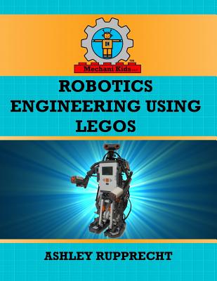 Robotics Engineering Using LEGOs - Rupprecht, Ashley O
