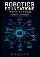 Robotics Foundations with Python: Programming, Electronics, Sensors, and Core Robotics Concepts for Beginners