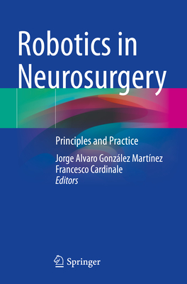 Robotics in Neurosurgery: Principles and Practice - Gonz�lez Mart�nez, Jorge Alvaro (Editor), and Cardinale, Francesco (Editor)