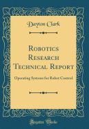 Robotics Research Technical Report: Operating Systems for Robot Control (Classic Reprint)