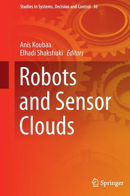 Robots and Sensor Clouds - Koubaa, Anis (Editor), and Shakshuki, Elhadi (Editor)