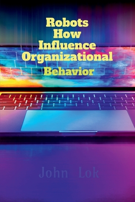 Robots How Influence Organizational - Lok, John