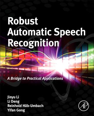 Robust Automatic Speech Recognition: A Bridge to Practical Applications - Li, Jinyu, and Deng, Li, and Haeb-Umbach, Reinhold