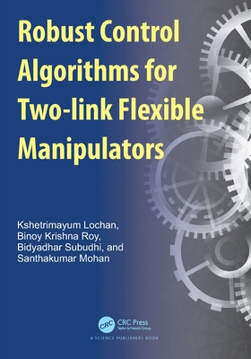 Robust Control Algorithms for Two-Link Flexible Manipulators - Lochan, Kshetrimayum, and Roy, Binoy Krishna, and Subudhi, Bidyadhar