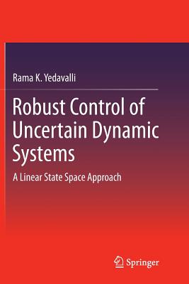 Robust Control of Uncertain Dynamic Systems: A Linear State Space Approach - Yedavalli, Rama K