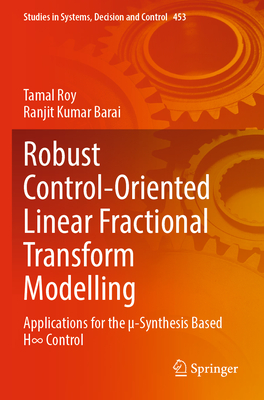 Robust Control-Oriented Linear Fractional Transform Modelling: Applications for the �-Synthesis Based H Control - Roy, Tamal, and Barai, Ranjit Kumar