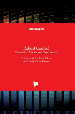 Robust Control: Theoretical Models and Case Studies - Rivas-Lopez, Moises (Editor), and Flores F, Wendy (Editor)