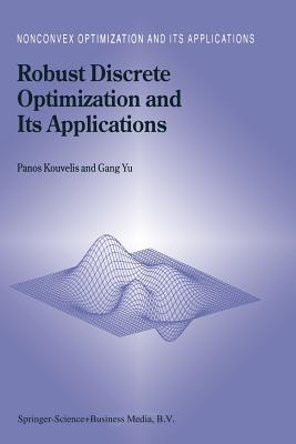 Robust Discrete Optimization and Its Applications - Kouvelis, Panos, and Gang Yu