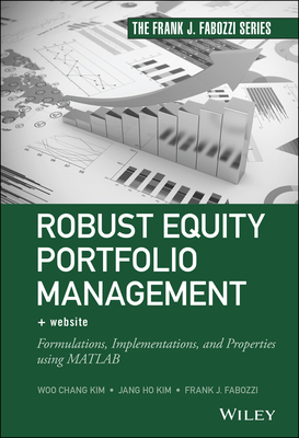 Robust Equity Portfolio Management, + Website: Formulations, Implementations, and Properties Using MATLAB - Kim, Woo Chang, and Kim, Jang Ho, and Fabozzi, Frank J