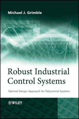Robust Industrial Control Systems: Optimal Design Approach for Polynomial Systems - Grimble, Michael J