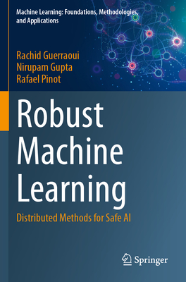 Robust Machine Learning: Distributed Methods for Safe AI - Guerraoui, Rachid, and Gupta, Nirupam, and Pinot, Rafael