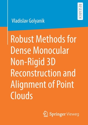 Robust Methods for Dense Monocular Non-Rigid 3D Reconstruction and Alignment of Point Clouds - Golyanik, Vladislav
