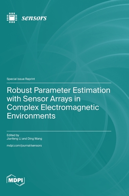 Robust Parameter Estimation with Sensor Arrays in Complex Electromagnetic Environments - Li, Jianfeng (Guest editor), and Wang, Ding (Guest editor)