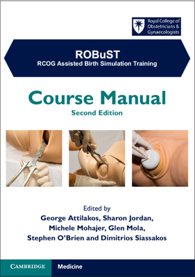 ROBuST: RCOG Assisted Birth Simulation Training - Attilakos, George (Editor), and Jordan, Sharon (Editor), and Mohajer, Michele (Editor)