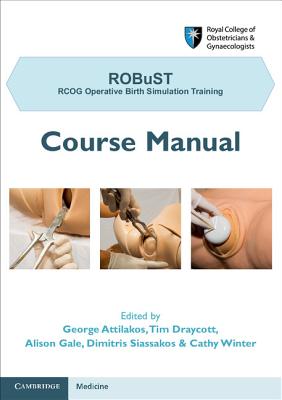 ROBuST: RCOG Operative Birth Simulation Training: Course Manual - Attilakos, George (Editor), and Draycott, Tim (Editor), and Gale, Alison (Editor)