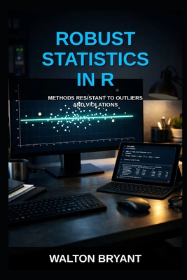 Robust Statistics in R: Methods Resistant to Outliers and Violations - Bryant, Walton
