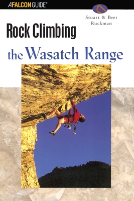 Rock Climbing Utah's Wasatch Range - Ruckman, Stuart, and Ruckman, Bret