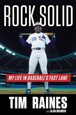 Rock Solid: My Life in Baseball's Fast Lane - Raines, Tim, and Maimon, Alan, and Dawson, Andre (Foreword by)