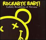 Rockabye Baby! Lullaby Renditions of Nirvana
