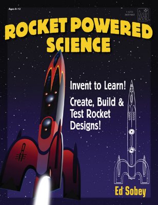 Rocket-Powered Science: Invent to Learn! Create, Build & Test Rocket Designs - Sobey, Ed
