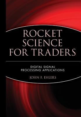 Rocket Science for Traders: Digital Signal Processing Applications - Ehlers, John F